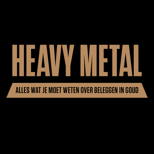 Heavy Metal. <br>Alles wat je moet weten over beleggen in goud.